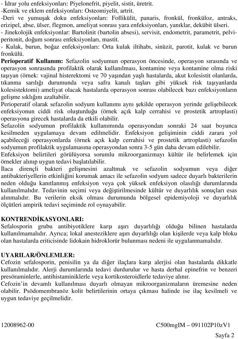 - Jinekolojik enfeksiyonlar: Bartolinit (bartolin absesi), servisit, endometrit, parametrit, pelviperitonit, doğum sonrası enfeksiyonları, mastit.