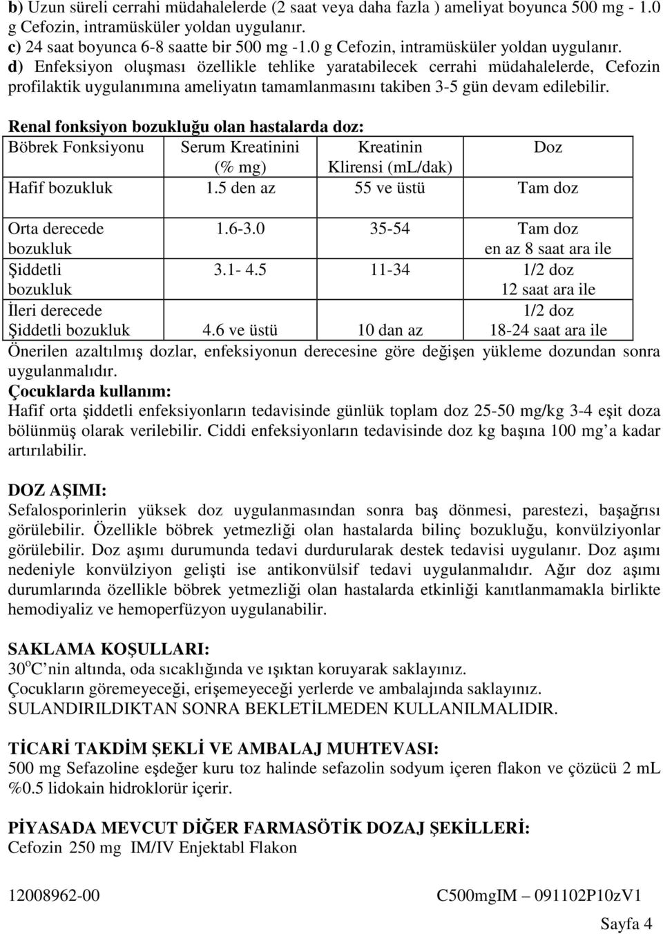 d) Enfeksiyon oluşması özellikle tehlike yaratabilecek cerrahi müdahalelerde, Cefozin profilaktik uygulanımına ameliyatın tamamlanmasını takiben 3-5 gün devam edilebilir.