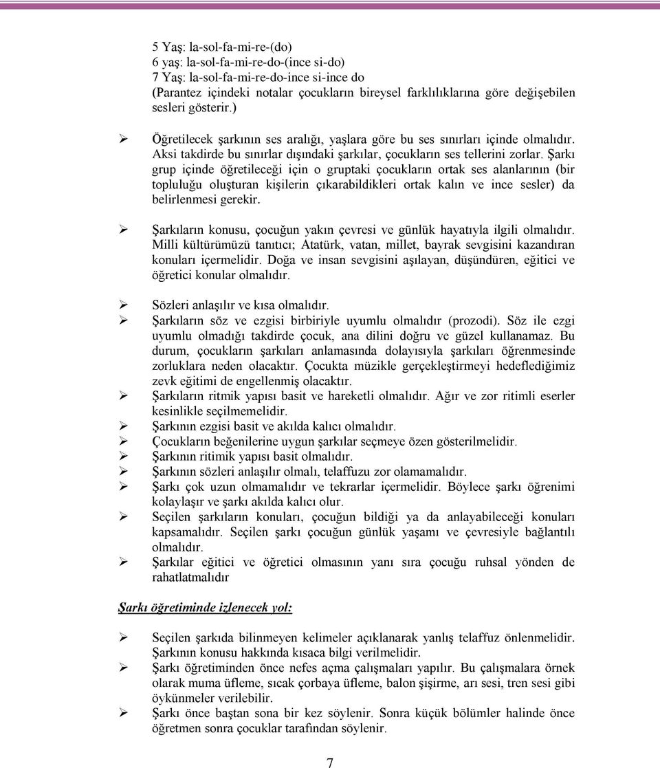 ġarkı grup içinde öğretileceği için o gruptaki çocukların ortak ses alanlarının (bir topluluğu oluģturan kiģilerin çıkarabildikleri ortak kalın ve ince sesler) da belirlenmesi gerekir.