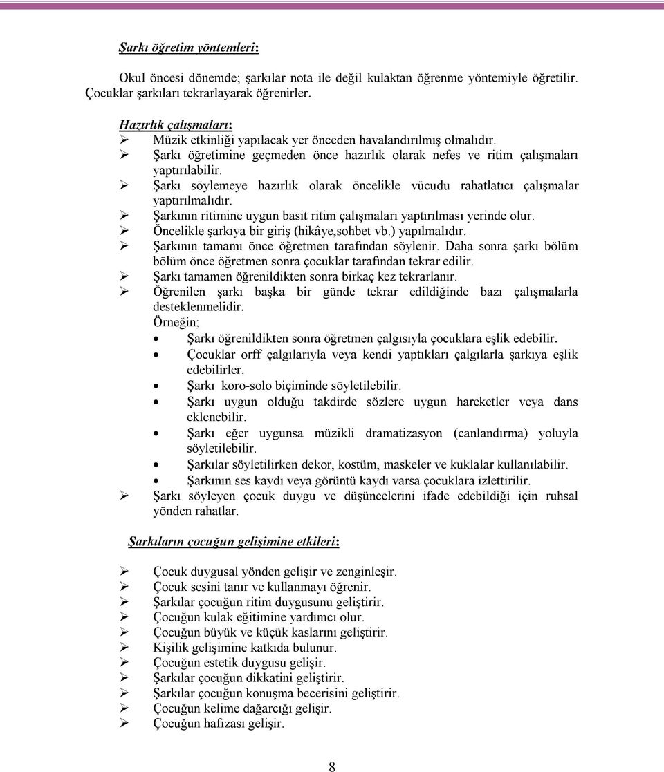 ġarkı söylemeye hazırlık olarak öncelikle vücudu rahatlatıcı çalıģmalar yaptırılmalıdır. ġarkının ritimine uygun basit ritim çalıģmaları yaptırılması yerinde olur.