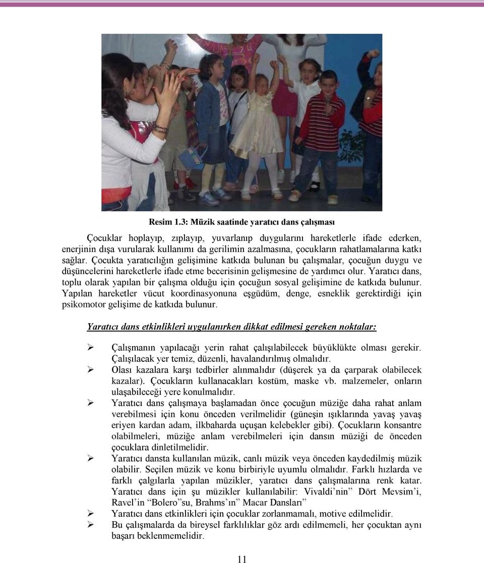 rahatlamalarına katkı sağlar. Çocukta yaratıcılığın geliģimine katkıda bulunan bu çalıģmalar, çocuğun duygu ve düģüncelerini hareketlerle ifade etme becerisinin geliģmesine de yardımcı olur.