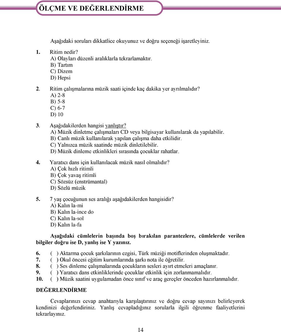 A) Müzik dinletme çalıģmaları CD veya bilgisayar kullanılarak da yapılabilir. B) Canlı müzik kullanılarak yapılan çalıģma daha etkilidir. C) Yalnızca müzik saatinde müzik dinletilebilir.