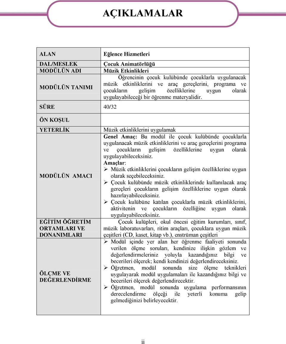 ÖN KOġUL YETERLĠK MODÜLÜN AMACI EĞĠTĠM ÖĞRETĠM ORTAMLARI VE DONANIMLARI ÖLÇME VE DEĞERLENDĠRME Müzik etkinliklerini uygulamak Genel Amaç: Bu modül ile çocuk kulübünde çocuklarla uygulanacak müzik