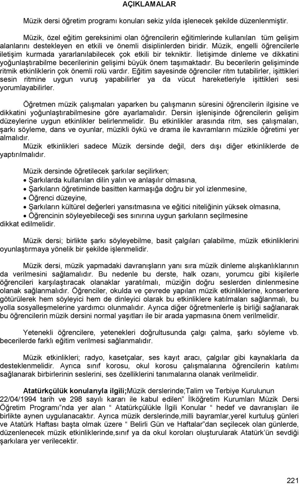 Müzik, engelli öğrencilerle iletişim kurmada yararlanılabilecek çok etkili bir tekniktir. İletişimde dinleme ve dikkatini yoğunlaştırabilme becerilerinin gelişimi büyük önem taşımaktadır.