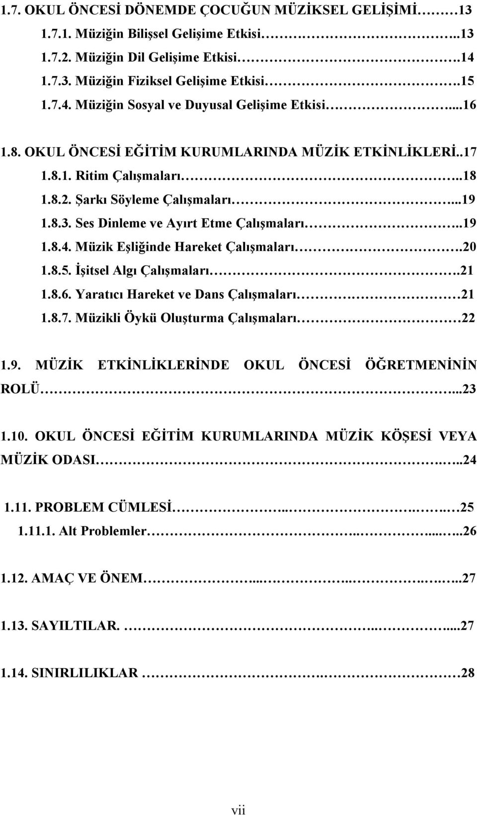 Müzik Eşliğinde Hareket Çalışmaları.20 1.8.5. İşitsel Algı Çalışmaları.21 1.8.6. Yaratıcı Hareket ve Dans Çalışmaları 21 1.8.7. Müzikli Öykü Oluşturma Çalışmaları 22 1.9.