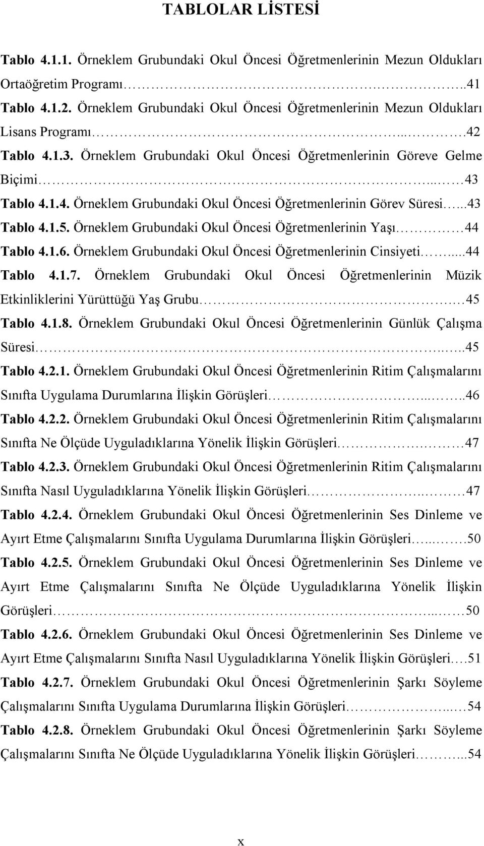 ..43 Tablo 4.1.5. Örneklem Grubundaki Okul Öncesi Öğretmenlerinin Yaşı 44 Tablo 4.1.6. Örneklem Grubundaki Okul Öncesi Öğretmenlerinin Cinsiyeti...44 Tablo 4.1.7.