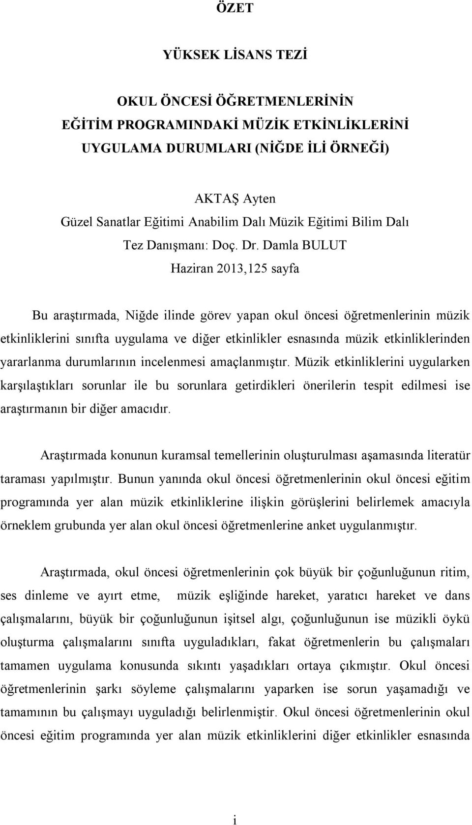 Damla BULUT Haziran 2013,125 sayfa Bu araştırmada, Niğde ilinde görev yapan okul öncesi öğretmenlerinin müzik etkinliklerini sınıfta uygulama ve diğer etkinlikler esnasında müzik etkinliklerinden