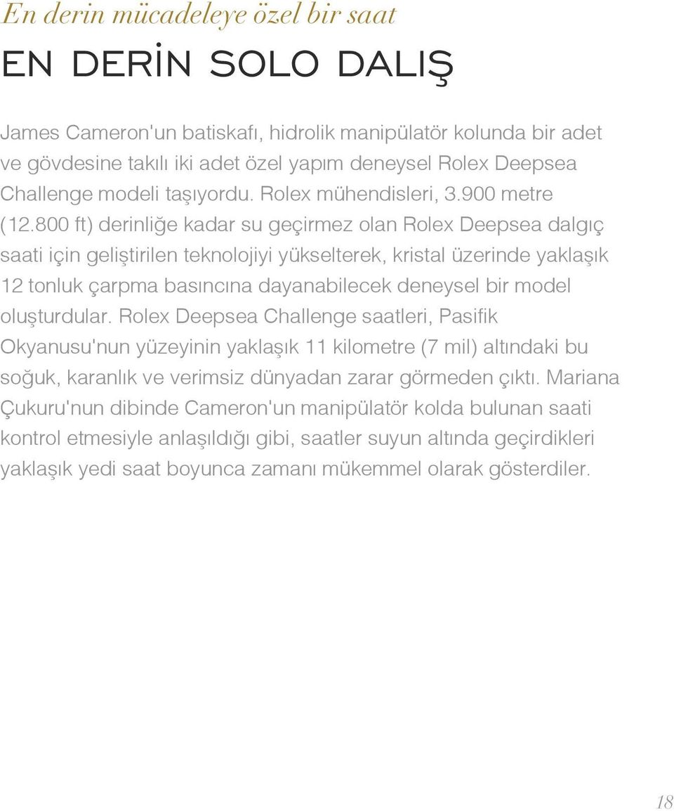 800 ft) derinliğe kadar su geçirmez olan Rolex Deepsea dalgıç saati için geliştirilen teknolojiyi yükselterek, kristal üzerinde yaklaşık 12 tonluk çarpma basıncına dayanabilecek deneysel bir model