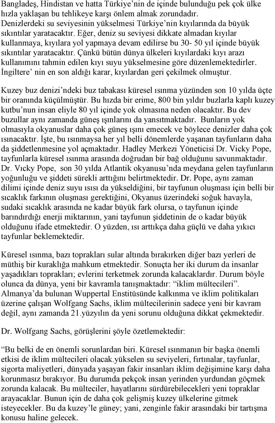 Eğer, deniz su seviyesi dikkate almadan kıyılar kullanmaya, kıyılara yol yapmaya devam edilirse bu 30-50 yıl içinde büyük sıkıntılar yaratacaktır.