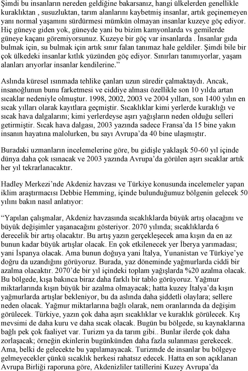 İnsanlar gıda bulmak için, su bulmak için artık sınır falan tanımaz hale geldiler. Şimdi bile bir çok ülkedeki insanlar kıtlık yüzünden göç ediyor.