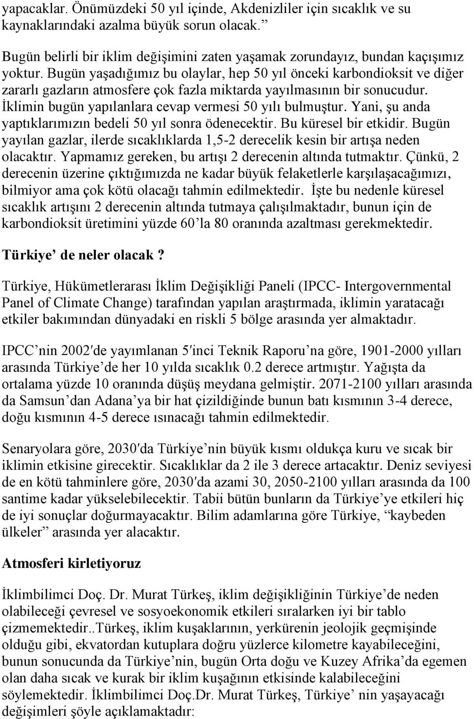 İklimin bugün yapılanlara cevap vermesi 50 yılı bulmuştur. Yani, şu anda yaptıklarımızın bedeli 50 yıl sonra ödenecektir. Bu küresel bir etkidir.