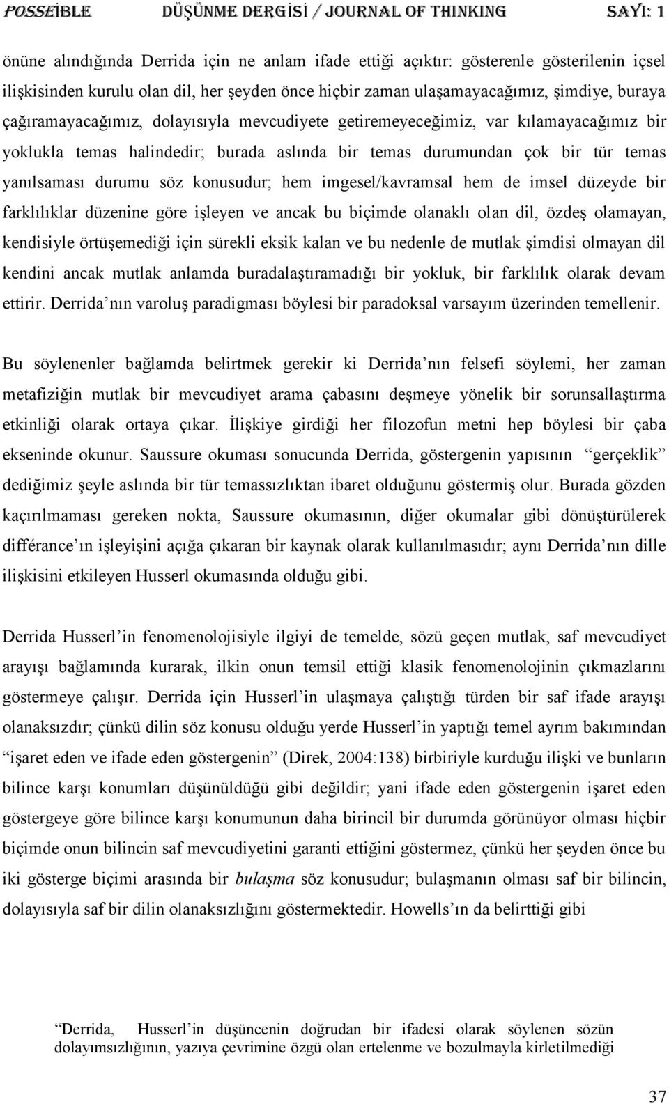 konusudur; hem imgesel/kavramsal hem de imsel düzeyde bir farklılıklar düzenine göre işleyen ve ancak bu biçimde olanaklı olan dil, özdeş olamayan, kendisiyle örtüşemediği için sürekli eksik kalan ve