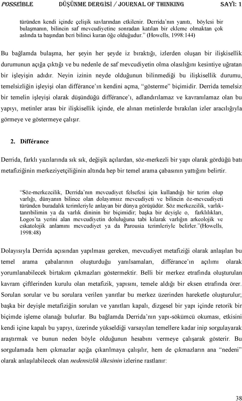 (Howells, 1998:144) Bu bağlamda bulaşma, her şeyin her şeyde iz bıraktığı, izlerden oluşan bir ilişkisellik durumunun açığa çıktığı ve bu nedenle de saf mevcudiyetin olma olasılığını kesintiye