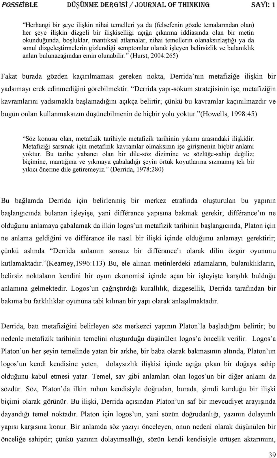 (Hurst, 2004:265) Fakat burada gözden kaçırılmaması gereken nokta, Derrida nın metafiziğe ilişkin bir yadsımayı erek edinmediğini görebilmektir.