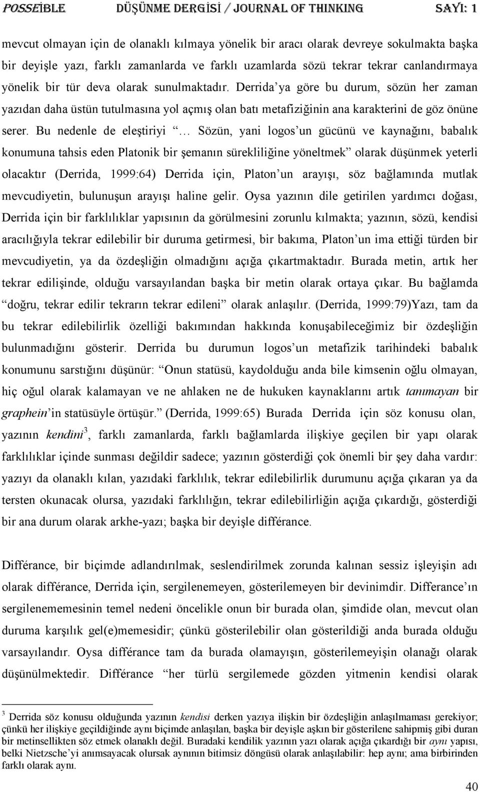 Bu nedenle de eleştiriyi Sözün, yani logos un gücünü ve kaynağını, babalık konumuna tahsis eden Platonik bir şemanın sürekliliğine yöneltmek olarak düşünmek yeterli olacaktır (Derrida, 1999:64)