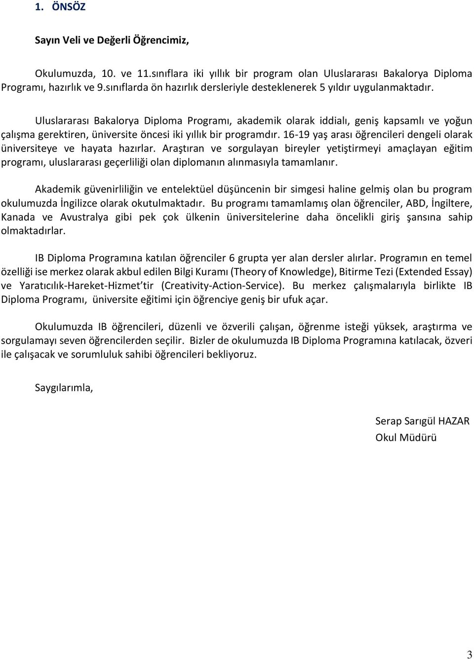 Uluslararası Bakalorya Diploma Programı, akademik olarak iddialı, geniş kapsamlı ve yoğun çalışma gerektiren, üniversite öncesi iki yıllık bir programdır.