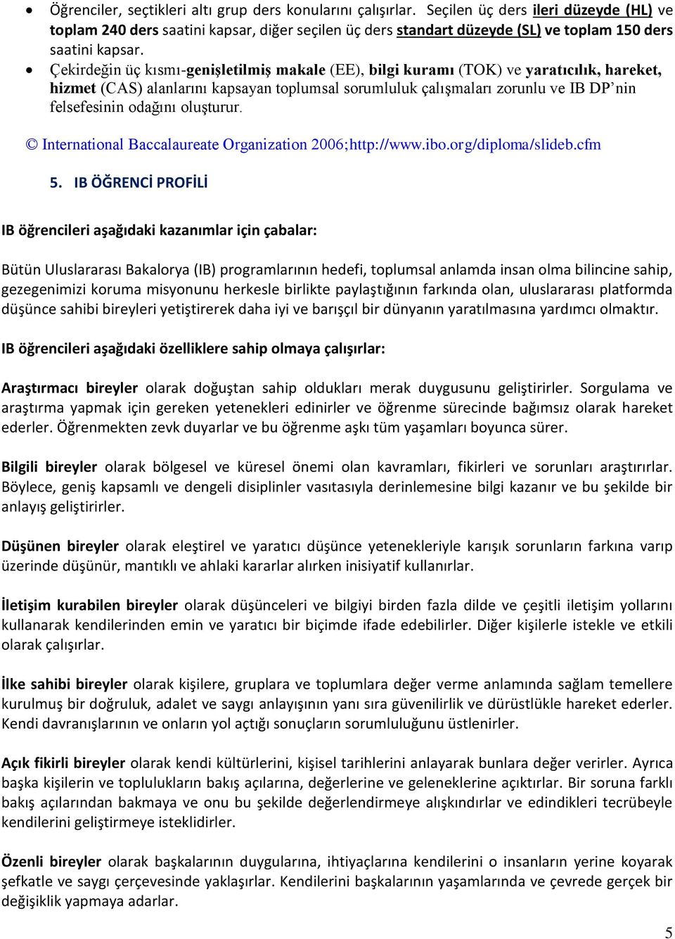 Çekirdeğin üç kısmı-genişletilmiş makale (EE), bilgi kuramı (TOK) ve yaratıcılık, hareket, hizmet (CAS) alanlarını kapsayan toplumsal sorumluluk çalışmaları zorunlu ve IB DP nin felsefesinin odağını