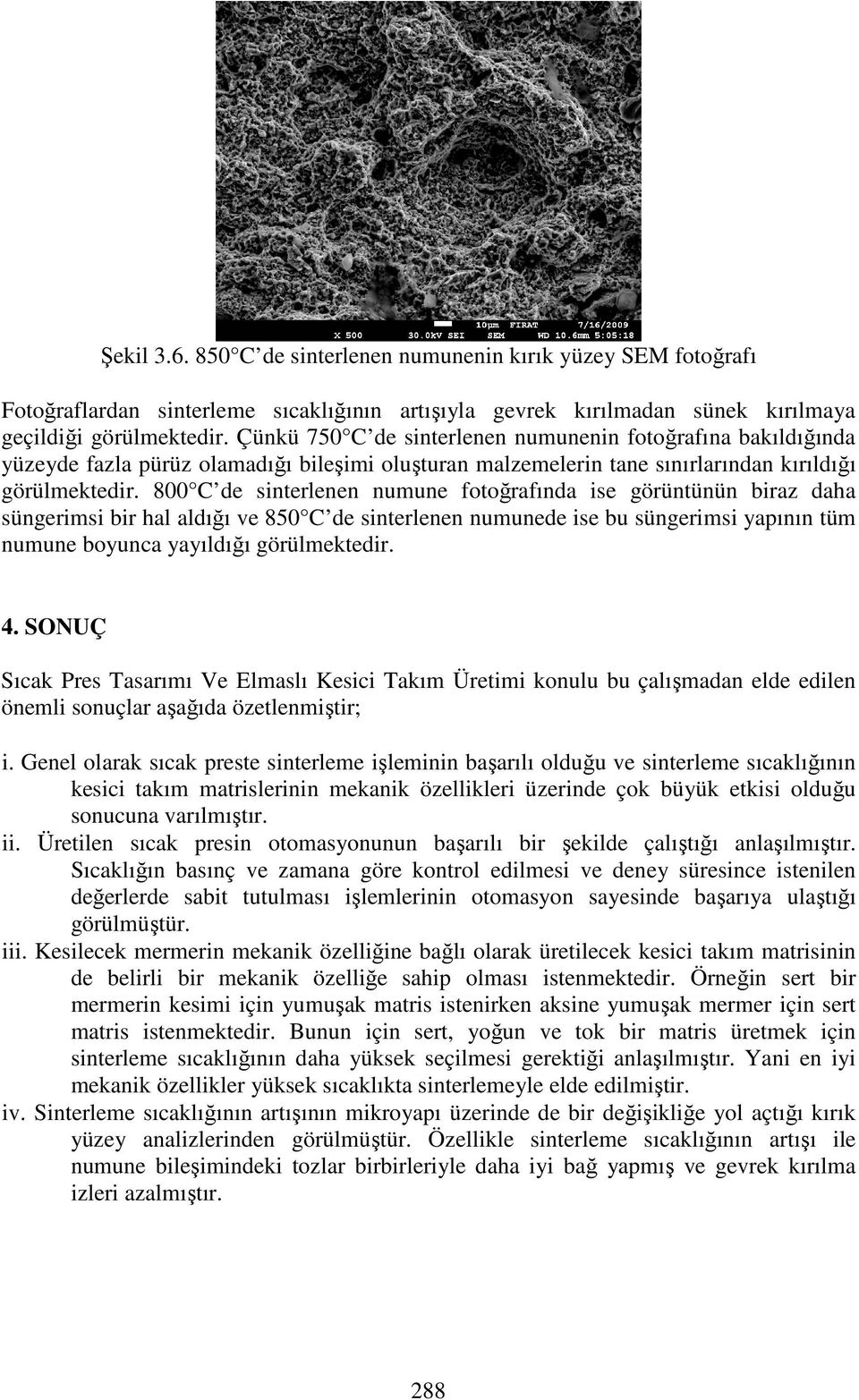 800 C de sinterlenen numune fotoğrafında ise görüntünün biraz daha süngerimsi bir hal aldığı ve 850 C de sinterlenen numunede ise bu süngerimsi yapının tüm numune boyunca yayıldığı görülmektedir. 4.