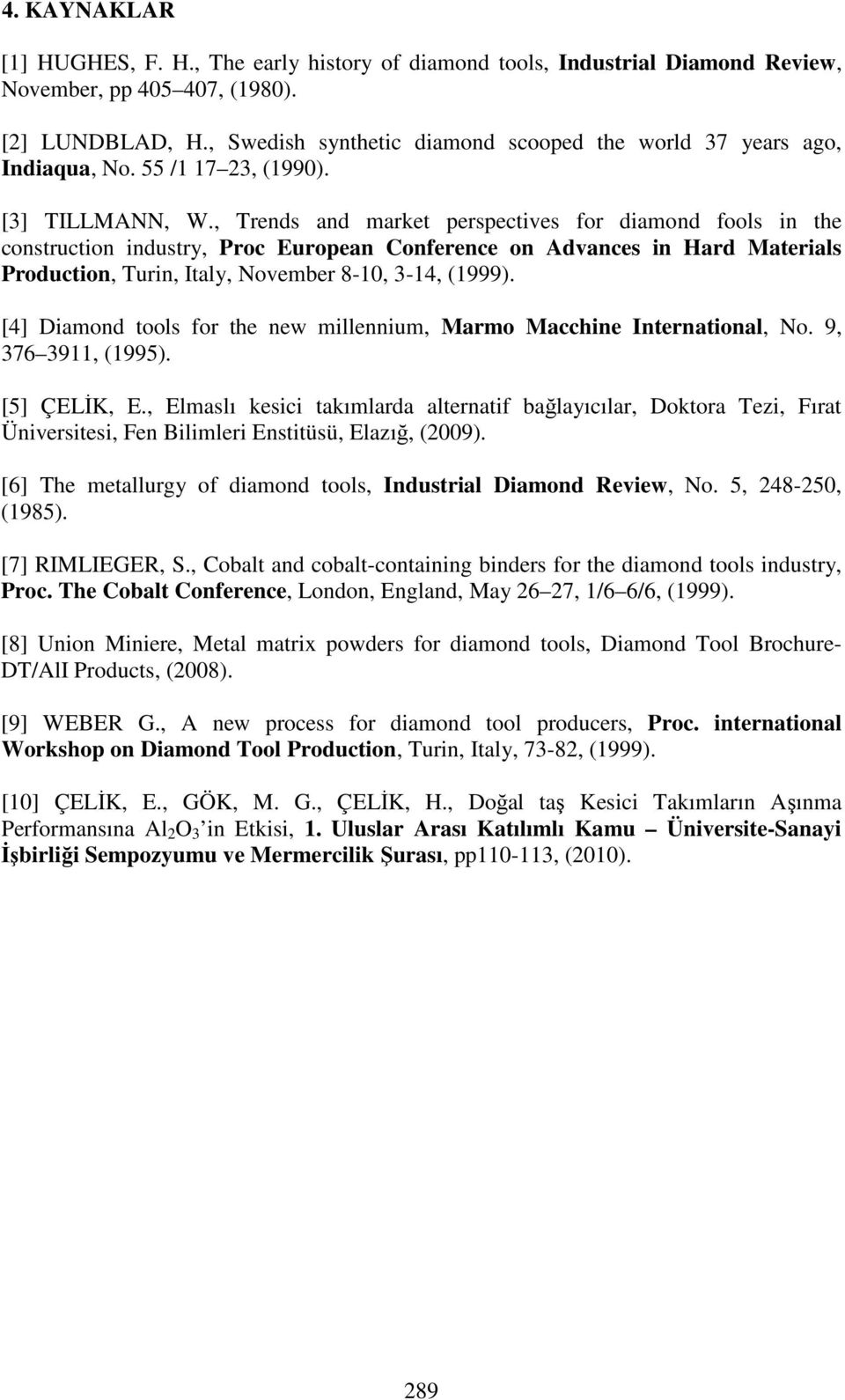 , Trends and market perspectives for diamond fools in the construction industry, Proc European Conference on Advances in Hard Materials Production, Turin, Italy, November 8-10, 3-14, (1999).