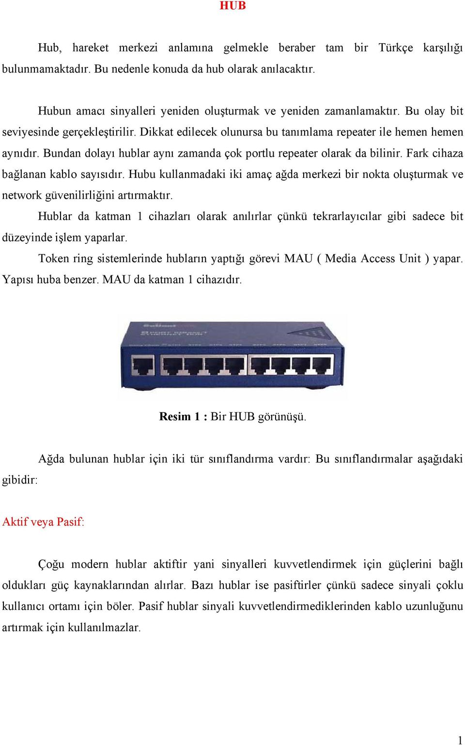 Bundan dolayı hublar aynı zamanda çok portlu repeater olarak da bilinir. Fark cihaza bağlanan kablo sayısıdır.