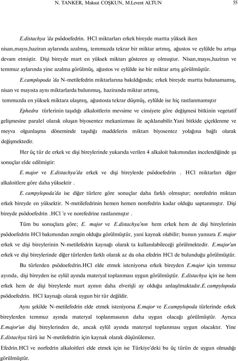 Dişi bireyde mart en yüksek miktarı gösteren ay olmuştur. Nisan,mayıs,haziran ve temmuz aylarında yine azalma görülmüş, ağustos ve eylülde ise bir miktar artış görülmüştür. E.