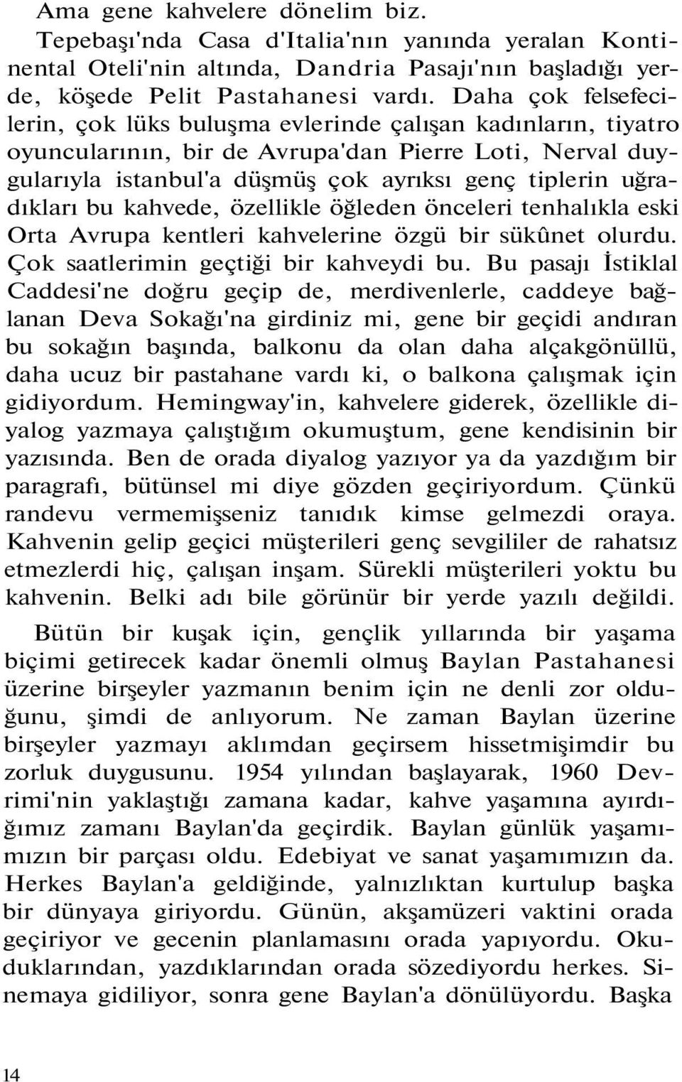 uğradıkları bu kahvede, özellikle öğleden önceleri tenhalıkla eski Orta Avrupa kentleri kahvelerine özgü bir sükûnet olurdu. Çok saatlerimin geçtiği bir kahveydi bu.