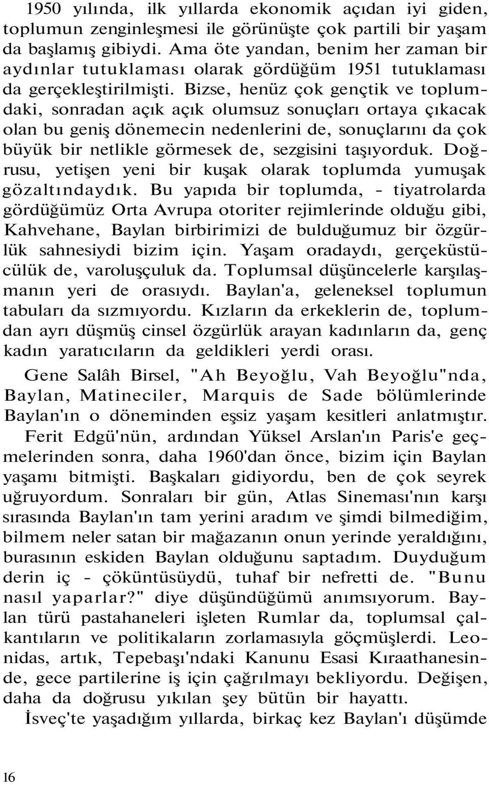 Bizse, henüz çok gençtik ve toplumdaki, sonradan açık açık olumsuz sonuçları ortaya çıkacak olan bu geniş dönemecin nedenlerini de, sonuçlarını da çok büyük bir netlikle görmesek de, sezgisini