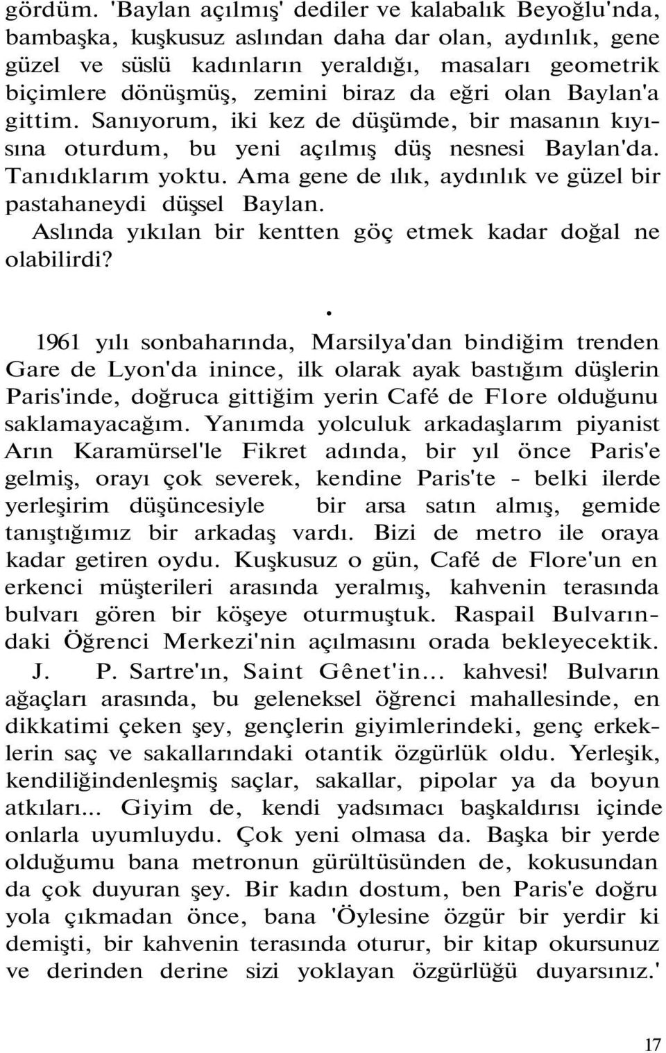 da eğri olan Baylan'a gittim. Sanıyorum, iki kez de düşümde, bir masanın kıyısına oturdum, bu yeni açılmış düş nesnesi Baylan'da. Tanıdıklarım yoktu.