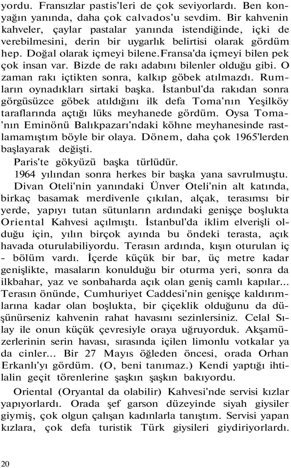 Bizde de rakı adabını bilenler olduğu gibi. O zaman rakı içtikten sonra, kalkıp göbek atılmazdı. Rumların oynadıkları sirtaki başka.