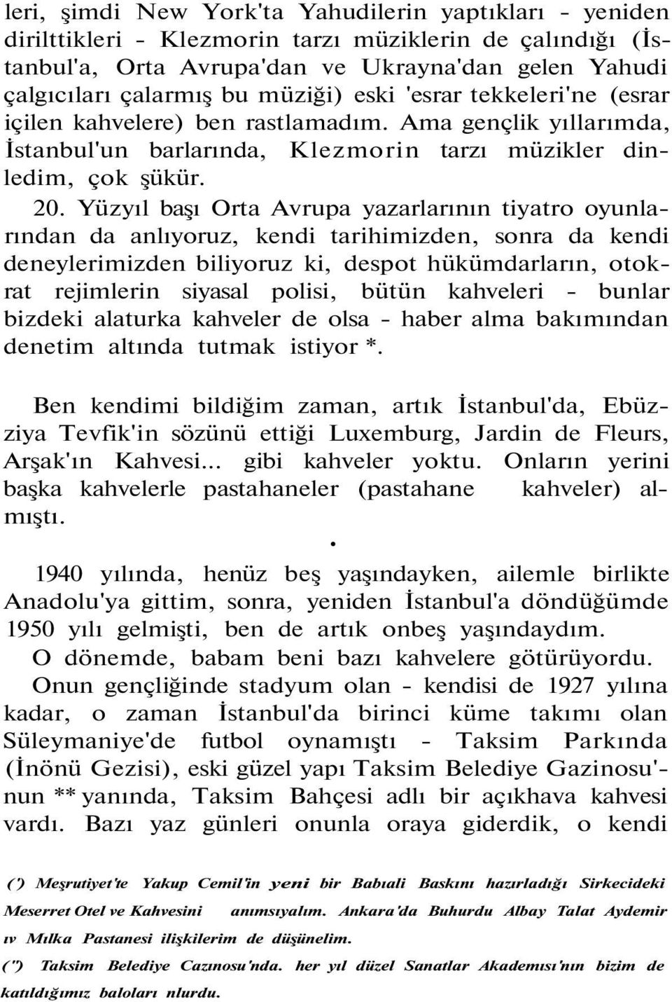 Yüzyıl başı Orta Avrupa yazarlarının tiyatro oyunlarından da anlıyoruz, kendi tarihimizden, sonra da kendi deneylerimizden biliyoruz ki, despot hükümdarların, otokrat rejimlerin siyasal polisi, bütün