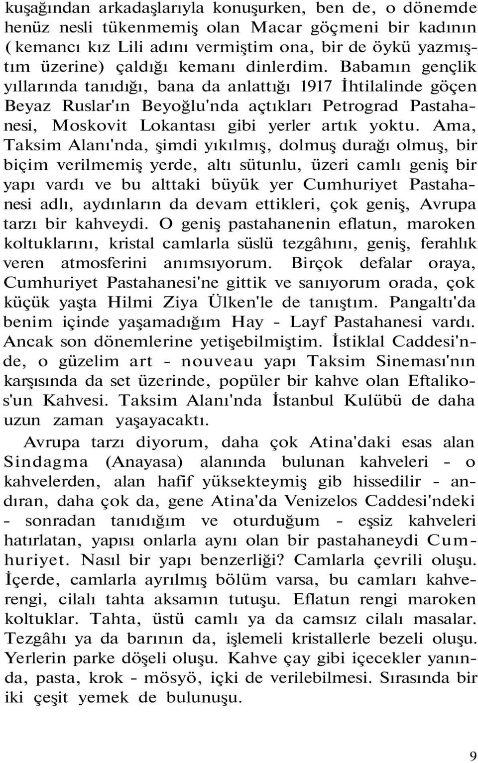 Ama, Taksim Alanı'nda, şimdi yıkılmış, dolmuş durağı olmuş, bir biçim verilmemiş yerde, altı sütunlu, üzeri camlı geniş bir yapı vardı ve bu alttaki büyük yer Cumhuriyet Pastahanesi adlı, aydınların