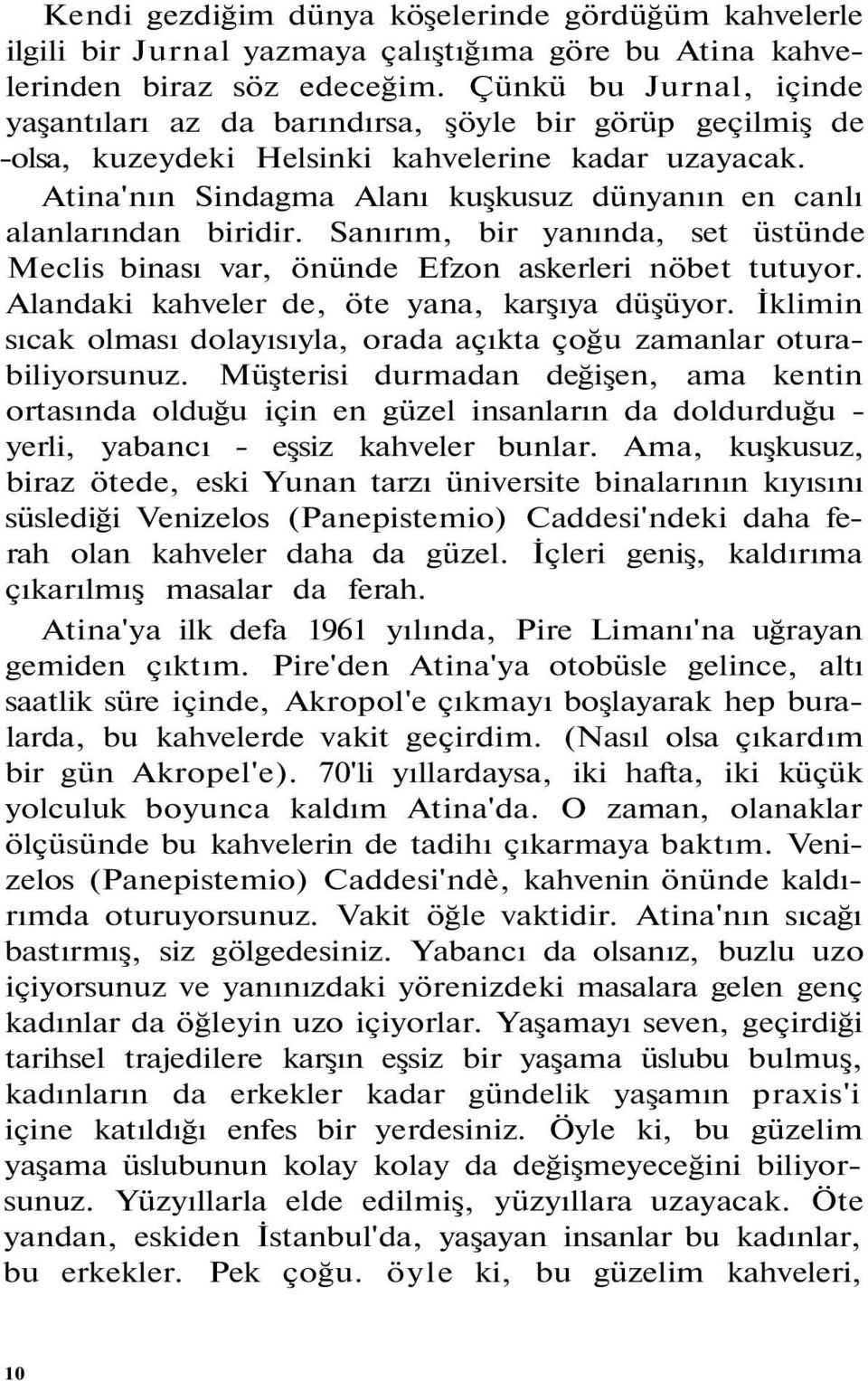 Atina'nın Sindagma Alanı kuşkusuz dünyanın en canlı alanlarından biridir. Sanırım, bir yanında, set üstünde Meclis binası var, önünde Efzon askerleri nöbet tutuyor.