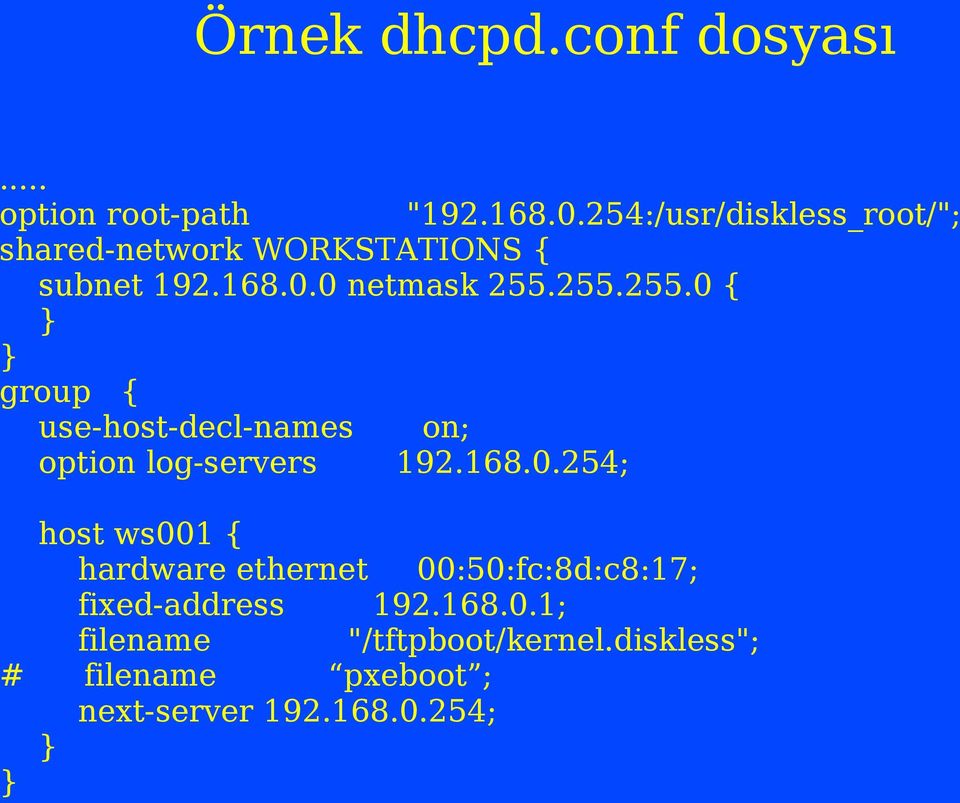 255.255.0 { } } group { use-host-decl-names on; option log-servers 192.168.0.254; host ws001 { hardware ethernet 00:50:fc:8d:c8:17; fixed-address 192.