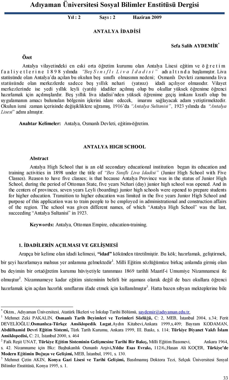 Liva statüsünde olan Antalya da açılan bu okulun beş sınıflı olmasının nedeni; Osmanlı Devleti zamanında liva statüsünde olan merkezlerde sadece beş yıllık nehari (yatısız) idadi açılıyor olmasıdır.