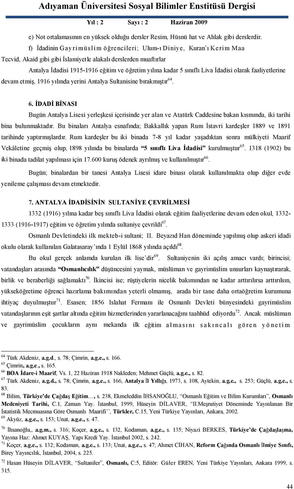 sınıflı Liva İdadisi olarak faaliyetlerine devam etmiş, 1916 yılında yerini Antalya Sultanisine bırakmıştır 64