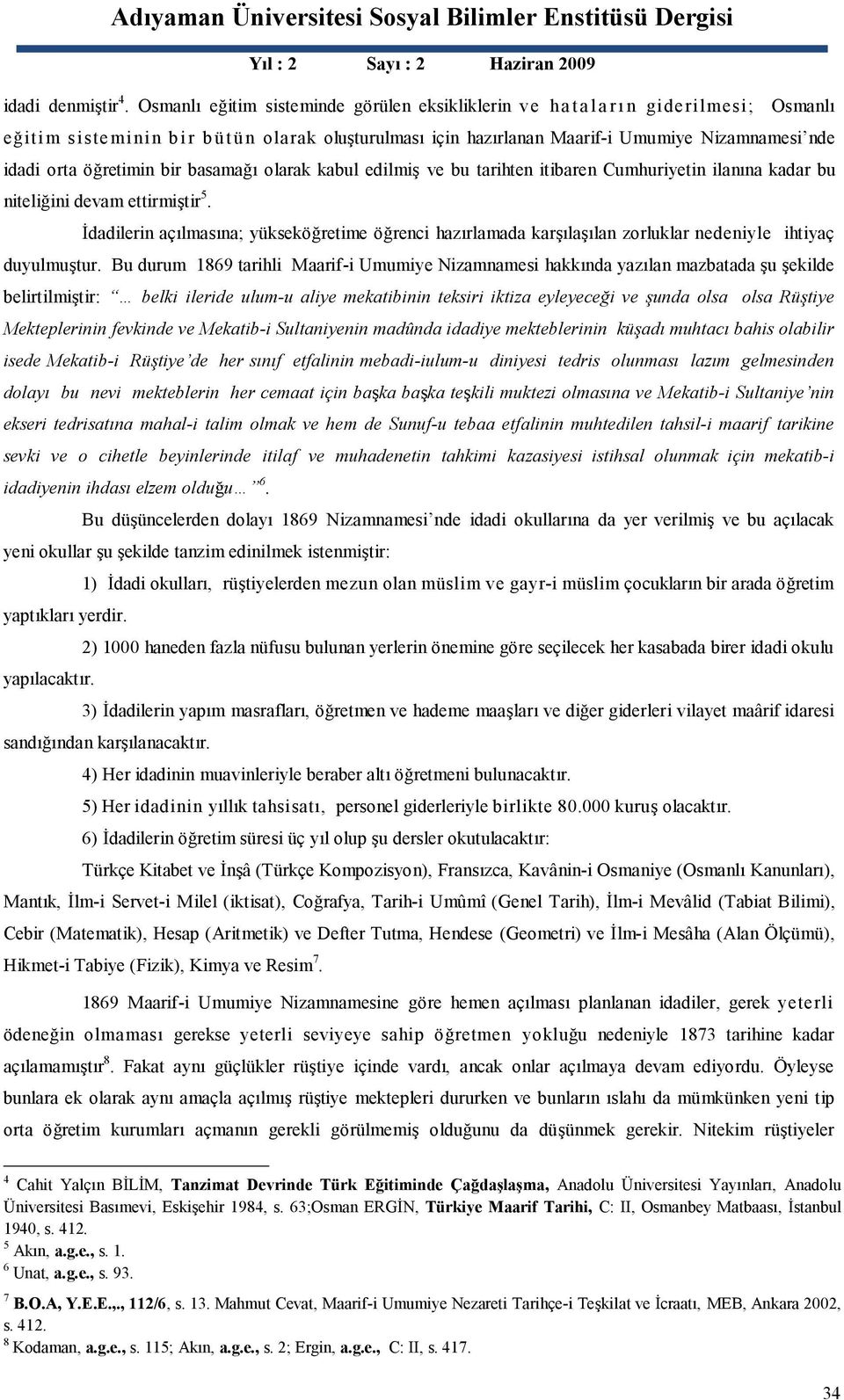 öğretimin bir basamağı olarak kabul edilmiş ve bu tarihten itibaren Cumhuriyetin ilanına kadar bu niteliğini devam ettirmiştir 5.