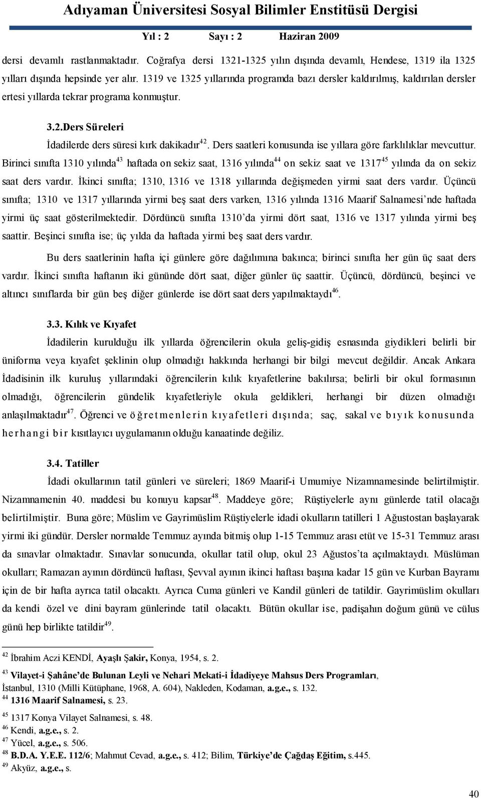 Ders saatleri konusunda ise yıllara göre farklılıklar mevcuttur. Birinci sınıfta 1310 yılında 43 haftada on sekiz saat, 1316 yılında 44 on sekiz saat ve 1317 45 yılında da on sekiz saat ders vardır.