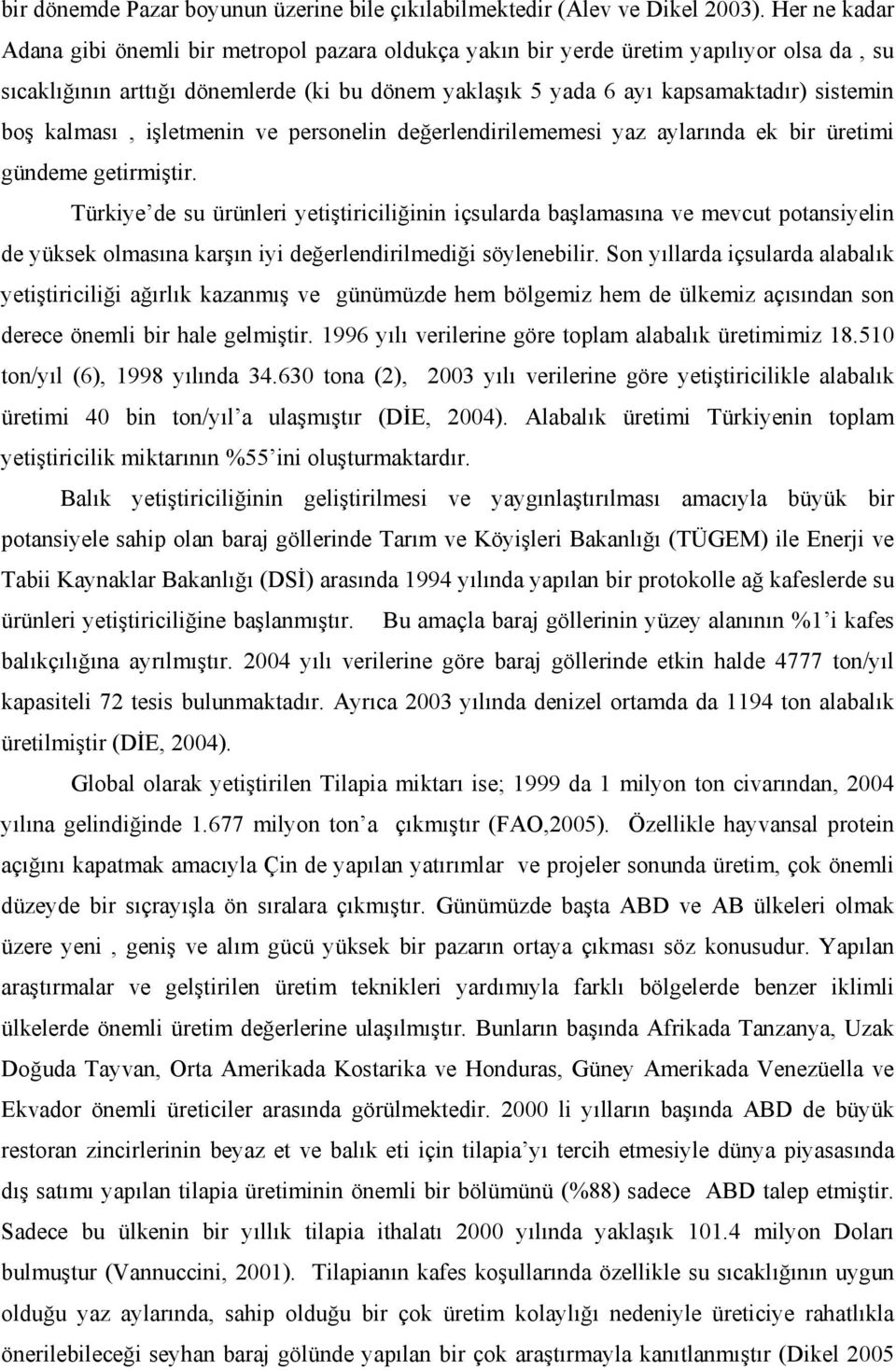 kalması, işletmenin ve personelin değerlendirilememesi yaz aylarında ek bir üretimi gündeme getirmiştir.