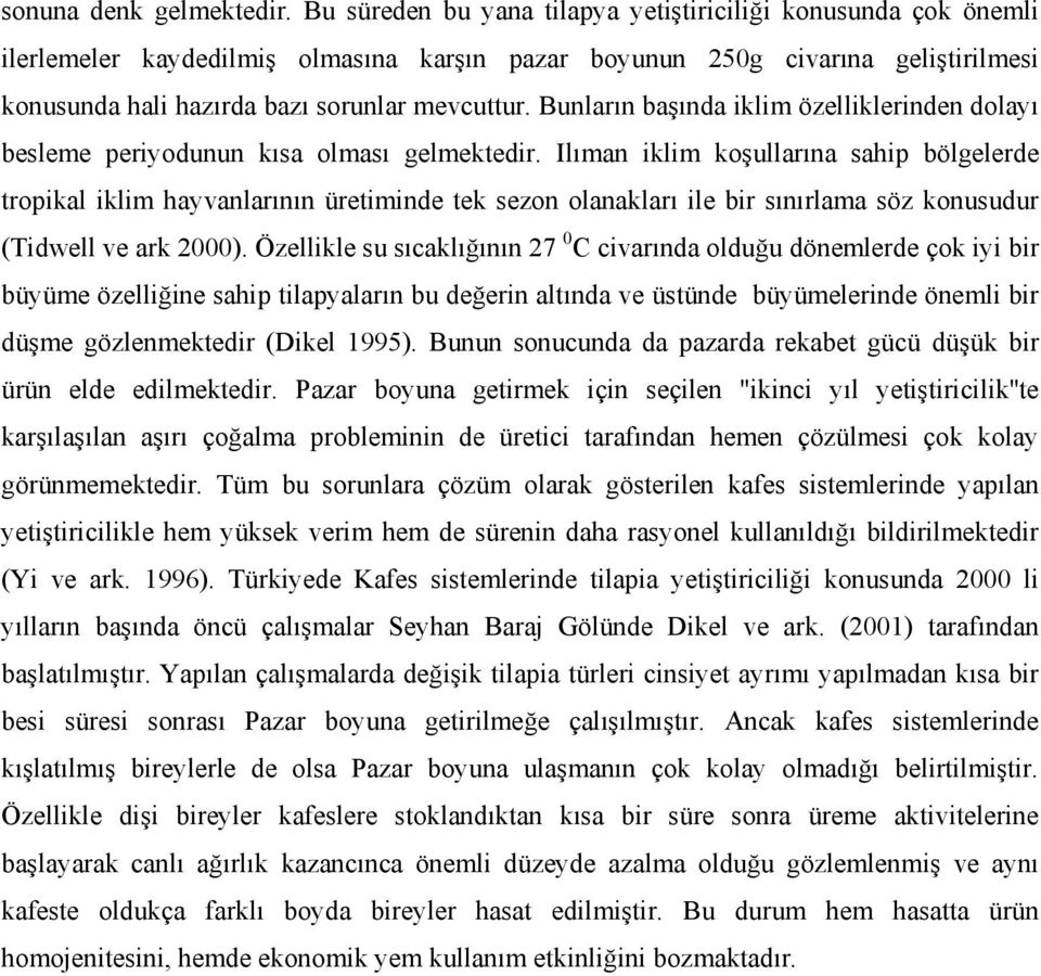 Bunların başında iklim özelliklerinden dolayı besleme periyodunun kısa olması gelmektedir.