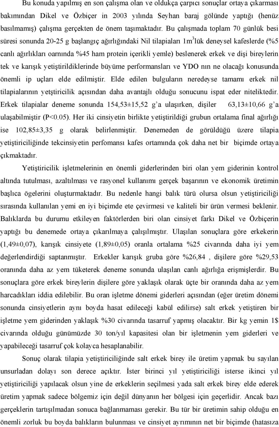 Bu çalışmada toplam 70 günlük besi süresi sonunda 20-25 g başlangıç ağırlığındaki Nil tilapiaları 1m 3 lük deneysel kafeslerde (%5 canlı ağırlıkları oarnında %45 ham protein içerikli yemle)