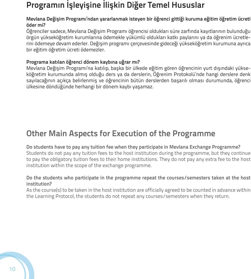 ücretlerini ödemeye devam ederler. Değişim programı çerçevesinde gideceği yükseköğretim kurumuna ayrıca bir eğitim öğretim ücreti ödemezler. Programa katılan öğrenci dönem kaybına uğrar mı?