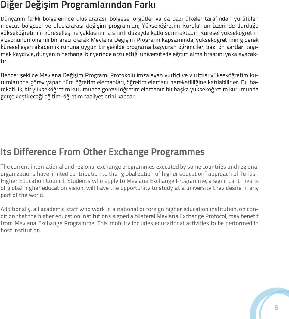 Küresel yükseköğretim vizyonunun önemli bir aracı olarak Mevlana Değişim Programı kapsamında, yükseköğretimin giderek küreselleşen akademik ruhuna uygun bir şekilde programa başvuran öğrenciler, bazı