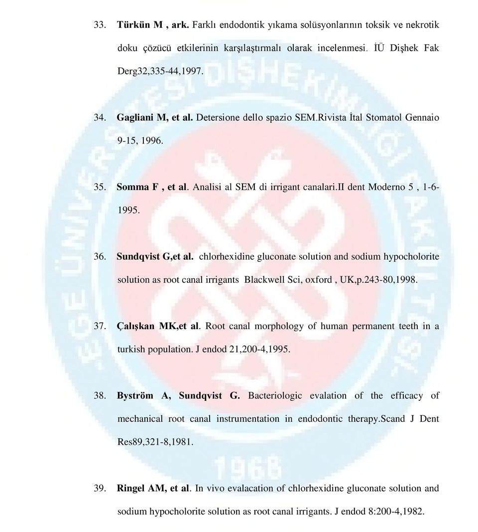 chlorhexidine gluconate solution and sodium hypocholorite solution as root canal irrigants Blackwell Sci, oxford, UK,p.243-80,1998. 37. Çalışkan MK,et al.