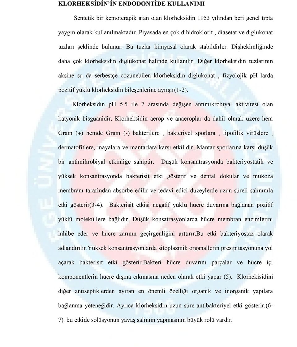 Diğer klorheksidin tuzlarının aksine su da serbestçe cözünebilen klorheksidin diglukonat, fizyolojik ph larda pozitif yüklü klorheksidin bileşenlerine ayrışır(1-2). Klorheksidin ph 5.