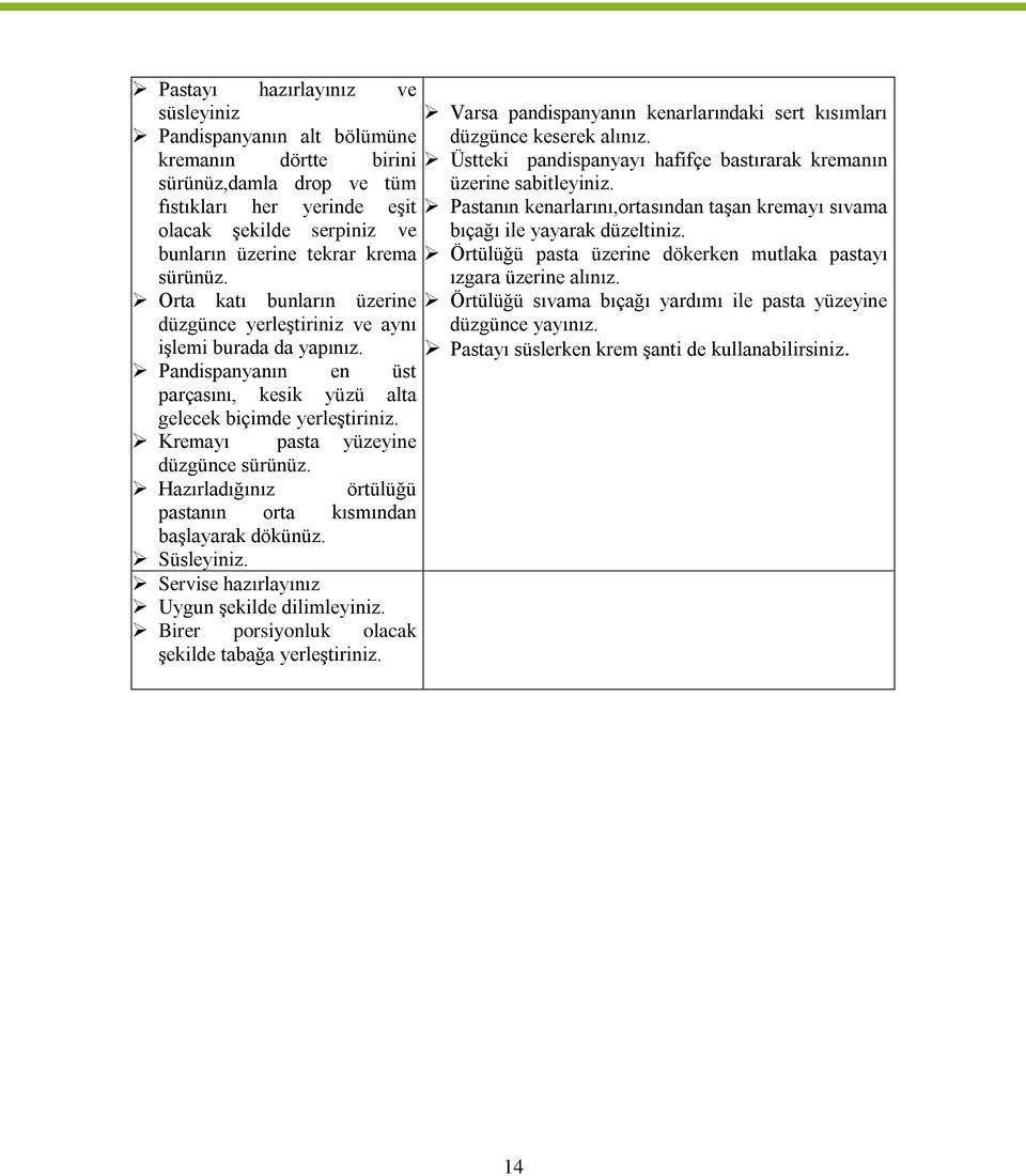 fıstıkları her yerinde eşit Pastanın kenarlarını,rtasından taşan kremayı sıvama lacak şekilde serpiniz ve bıçağı ile yayarak düzeltiniz.