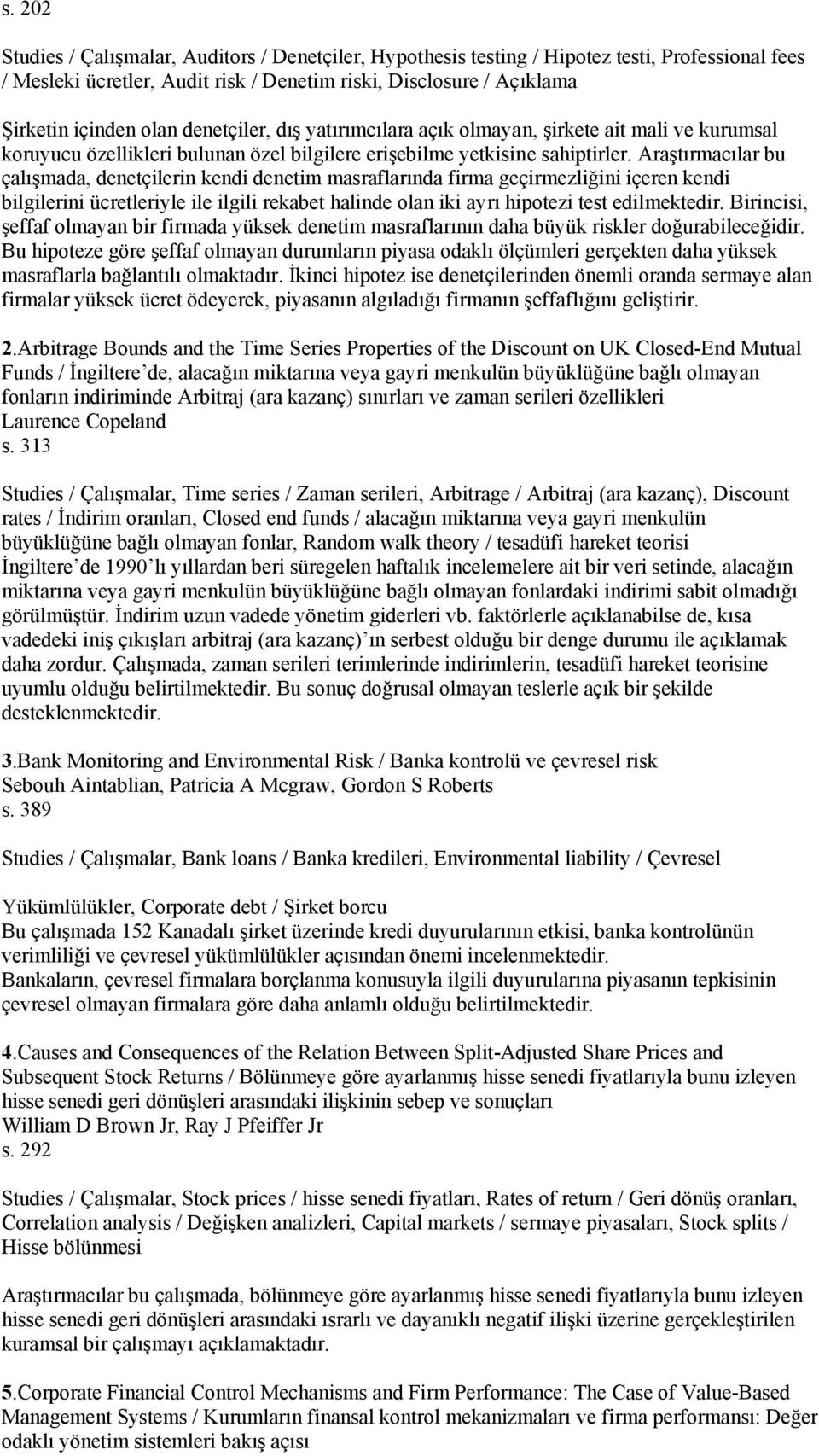 Araştırmacılar bu çalışmada, denetçilerin kendi denetim masraflarında firma geçirmezliğini içeren kendi bilgilerini ücretleriyle ile ilgili rekabet halinde olan iki ayrı hipotezi test edilmektedir.