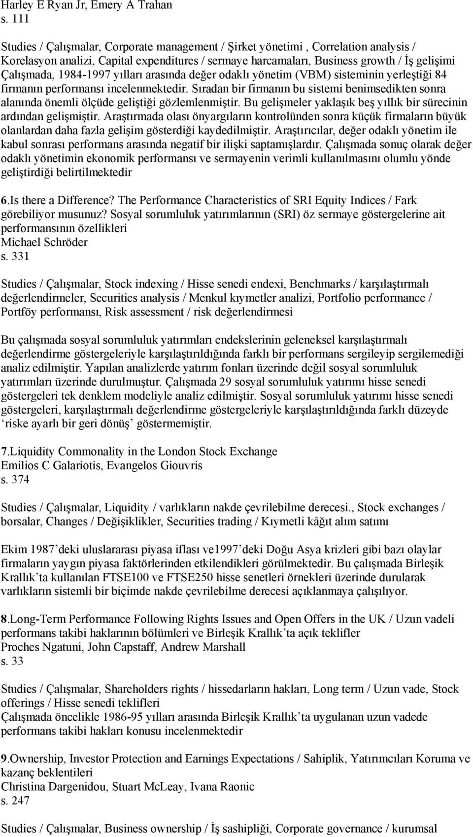 1984-1997 yılları arasında değer odaklı yönetim (VBM) sisteminin yerleştiği 84 firmanın performansı incelenmektedir.