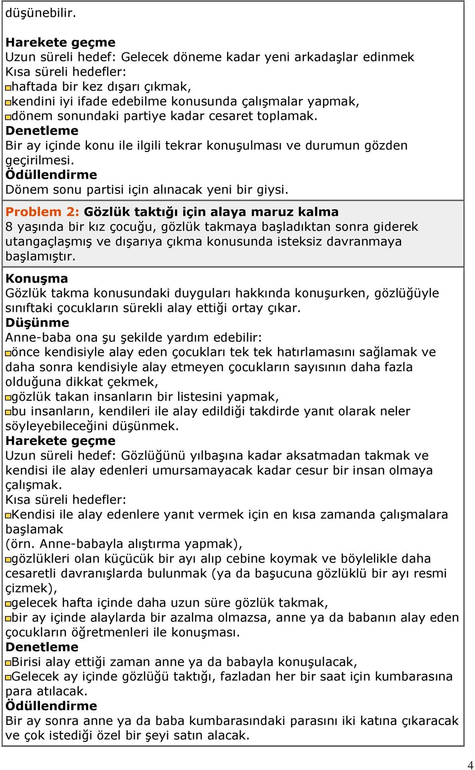 Bir ay içinde konu ile ilgili tekrar konuşulması ve durumun gözden geçirilmesi. Dönem sonu partisi için alınacak yeni bir giysi.