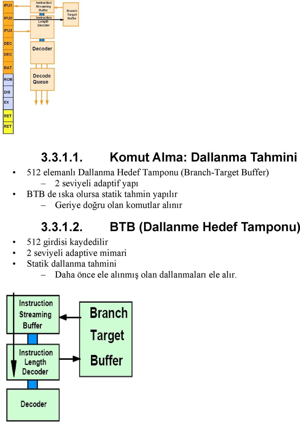 Buffer) 2 seviyeli adaptif yapı BTB de ıska olursa statik tahmin yapılır Geriye doğru