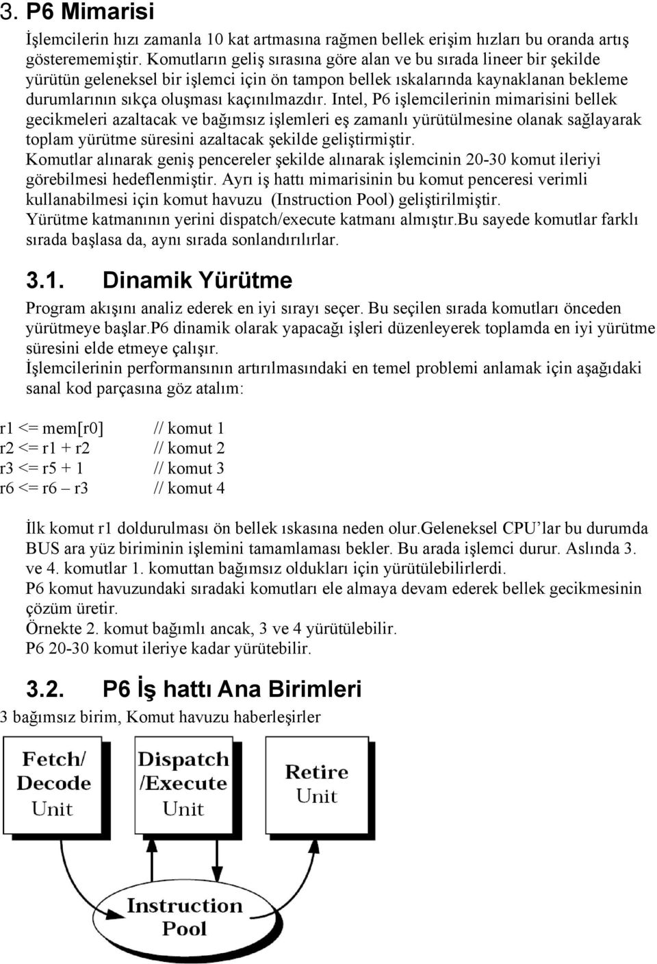 Intel, P6 işlemcilerinin mimarisini bellek gecikmeleri azaltacak ve bağımsız işlemleri eş zamanlı yürütülmesine olanak sağlayarak toplam yürütme süresini azaltacak şekilde geliştirmiştir.